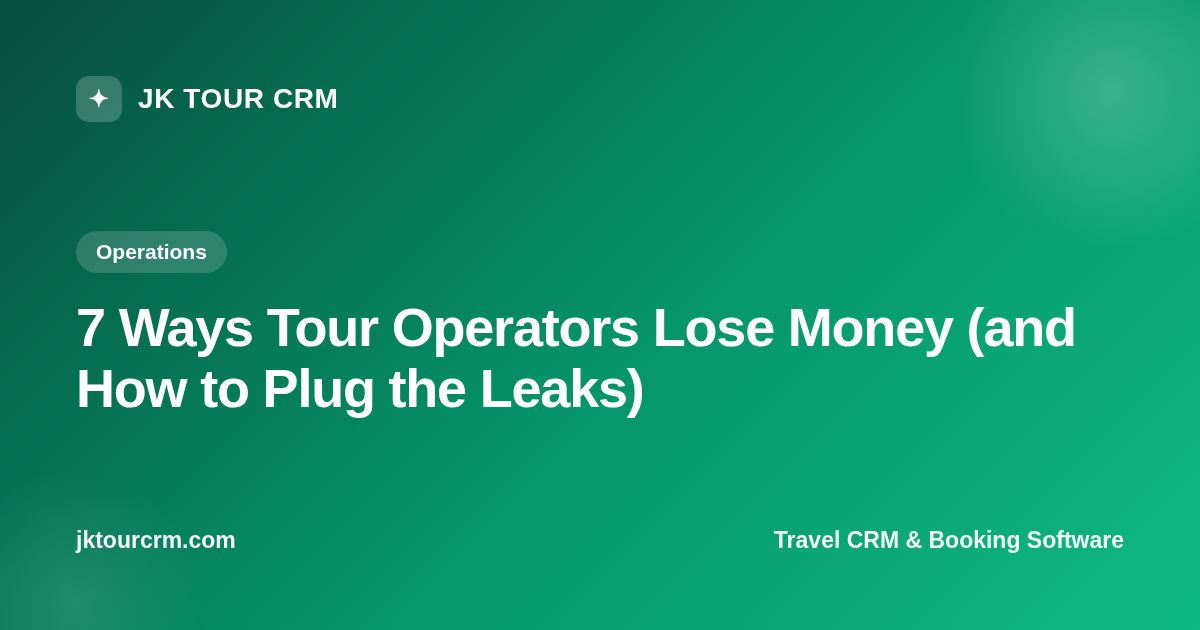 7 Ways Tour Operators Lose Money (and How to Plug the Leaks)