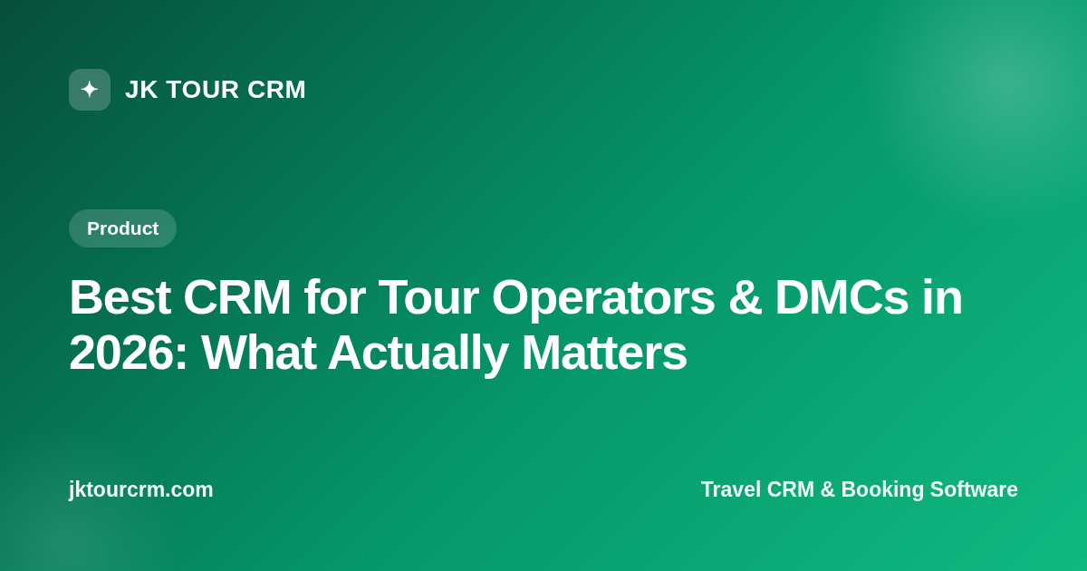 Best CRM for Tour Operators & DMCs in 2026: What Actually Matters